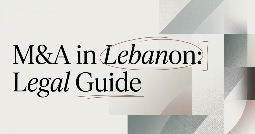 Mergers & Acquisitions in Lebanon: A Legal Guide